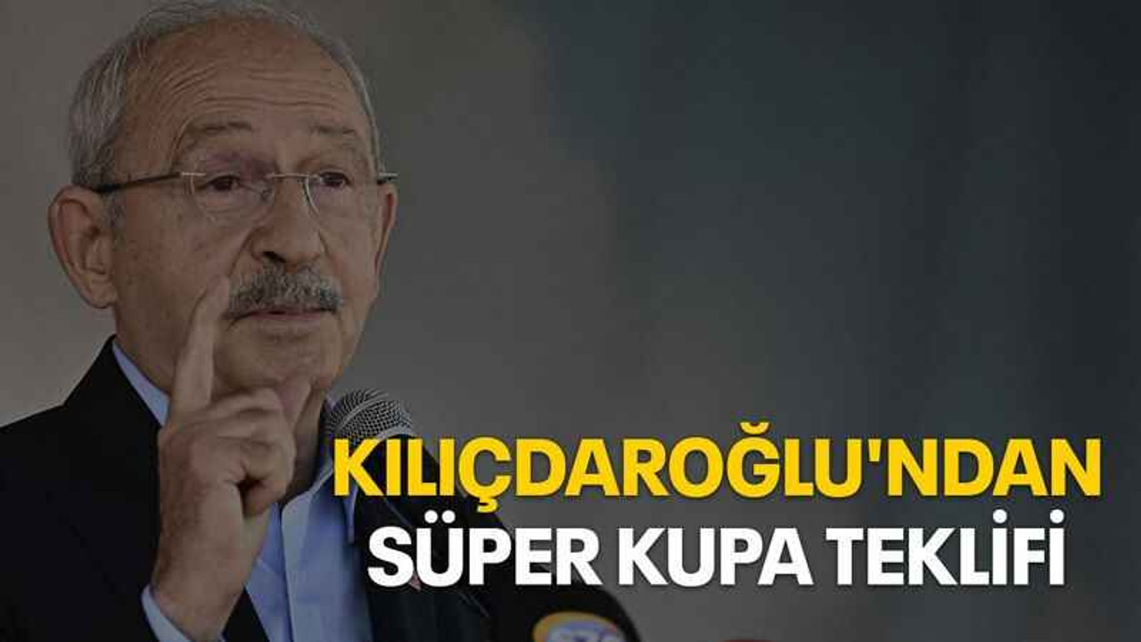 Kılıçdaroğlu'ndan Süper Kupa teklifi